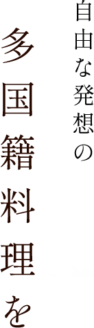 自由な発想の多国籍料理を